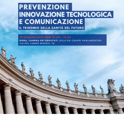 Roma, sanità, venerdì 17 giugno alla camera dei deputati convegno su prevenzione, innovazione tecnologica e comunicazione