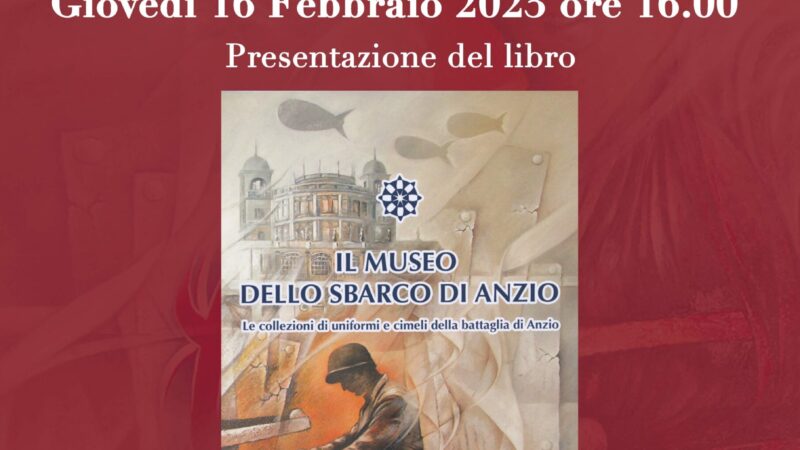 Anzio, presentazione del volume “Il Museo dello Sbarco di Anzio. Le collezioni di uniformi e cimeli della Battaglia di Anzio”