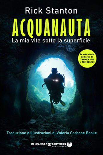 “Acquanauta, la mia vita sotto la superficie” l’Odissea subacquea di Rick Stanton nel salvataggio dalla grotta in Thailandia, da oggi in Italia