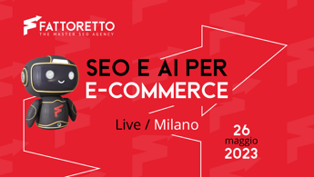 Per la prima volta live la Masterclass SEO e AI per eCommerce di Fattoretto Agency: a Milano il 26 maggio 2023