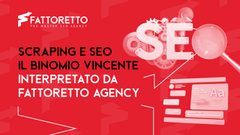 Scraping e SEO: l’approccio di Fattoretto Agency per intercettare nuovi trend